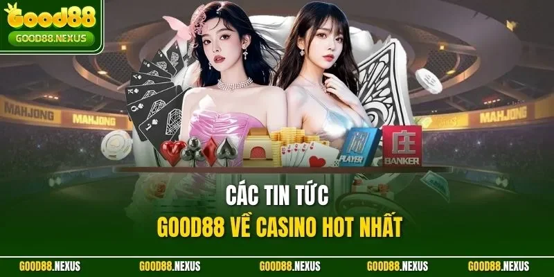 Các tin tức Good88 về casino hot nhất