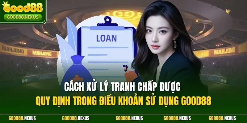 Cách xử lý tranh chấp được quy định trong điều khoản sử dụng Good88