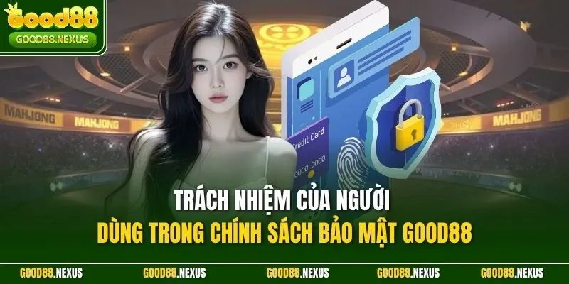 Trách nhiệm của người dùng trong chính sách bảo mật Good88